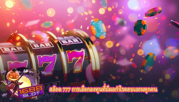 สล็อต 777 การเลือกลงทุนที่มีผลกำไรตอบเเทนทุกคน