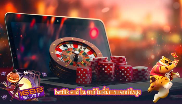 betflik คาสิโน คาสิโนที่มีการเเจกกำไรสูง