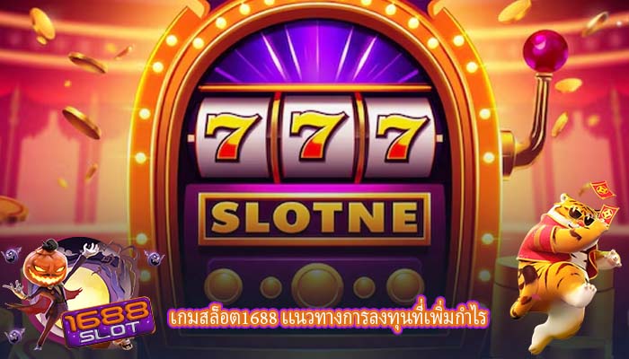 เกมสล็อต1688 เเนวทางการลงทุนที่เพิ่มกำไร