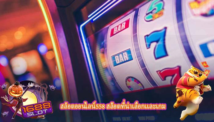 สล็อตออนไลน์558 สล็อตที่น่าเลือกเเละเกม