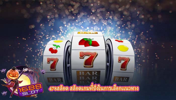 478สล็อต สล็อตเกมที่ปังในการเลือกเเนวทาง
